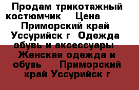 Продам трикотажный костюмчик. › Цена ­ 500 - Приморский край, Уссурийск г. Одежда, обувь и аксессуары » Женская одежда и обувь   . Приморский край,Уссурийск г.